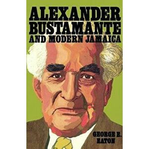 Alexander Bustamante and Modern Jamaica, Paperback - George E. Eaton imagine