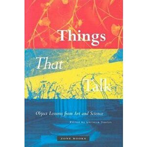 Things That Talk: Object Lessons from Art and Science, Hardcover - Lorraine Daston imagine