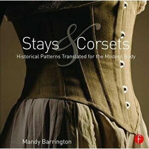 Stays and Corsets: Historical Patterns Translated for the Modern Body - Mandy Barrington imagine