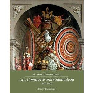Art, Commerce and Colonialism 1600-1800 - Emma Barker imagine