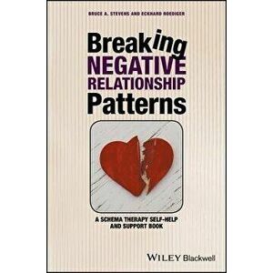 Breaking Negative Relationship Patterns: A Schema Therapy Self-Help and Support Book, Paperback - Bruce A. Stevens imagine