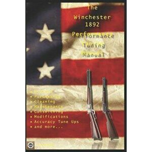 The Winchester 1892 Performance Tuning Manual: Gunsmithing Tips for Modifying Your Winchester 1892 Rifles, Paperback - David Watson imagine