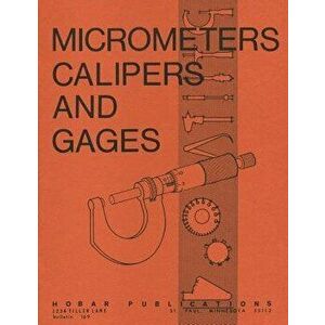 Micrometers, Calipers and Gages, Paperback - Thomas A. Hoerner imagine