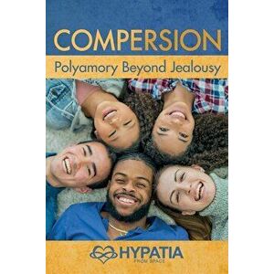 Compersion: Polyamory Beyond Jealousy, Paperback - Hypatia From Space imagine