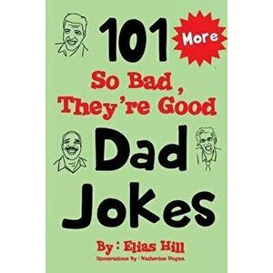 More 101 So Bad, They're Good Dad Jokes, Paperback - Katherine Hogan imagine
