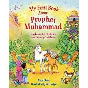 My First Book about Prophet Muhammad: Teachings for Toddlers and Young Children - Sara Khan imagine