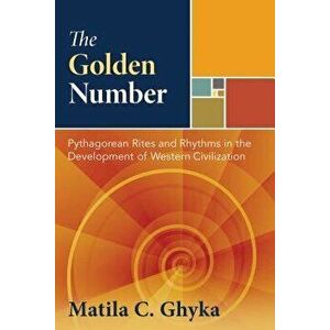 The Golden Number: Pythagorean Rites and Rhythms in the Development of Western Civilization, Hardcover - Matila C. Ghyka imagine