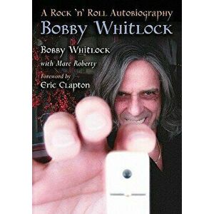 Bobby Whitlock: A Rock 'n' Roll Autobiography, Paperback - Bobby Whitlock imagine