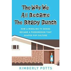 The Way We All Became the Brady Bunch: How the Canceled Sitcom Became the Beloved Pop Culture Icon We Are Still Talking about Today, Hardcover - Kimbe imagine