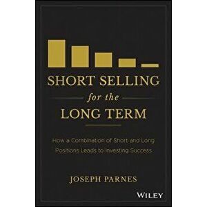 Short Selling for the Long Term: How a Combination of Short and Long Positions Leads to Investing Success, Hardcover - Joseph Parnes imagine