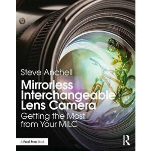 Mirrorless Interchangeable Lens Camera: Getting the Most from Your MILC - Steve Anchell imagine