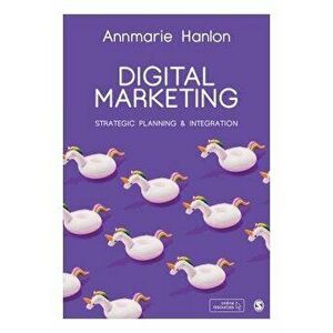 Digital Marketing: Strategic Planning & Integration, Paperback - Annmarie Hanlon imagine