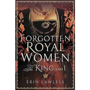 Forgotten Royal Women: The King and I, Paperback - Erin Lawless imagine