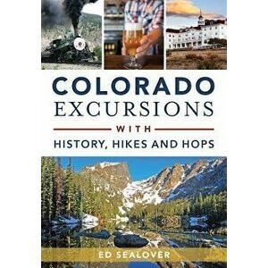 Colorado Excursions with History, Hikes and Hops, Paperback - Ed Sealover imagine