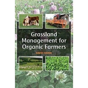 Grassland Management for Organic Farmers, Paperback - David Younie imagine