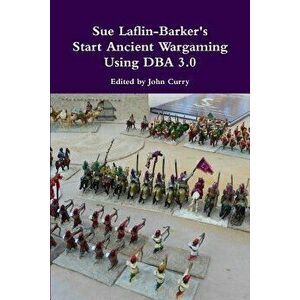 Sue Laflin-Barker's Start Ancient Wargaming Using DBA 3.0 - John Curry imagine