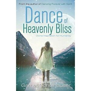 Dance of Heavenly Bliss: Divine Inspiration for Humanity, Paperback - Garnet Schulhauser imagine