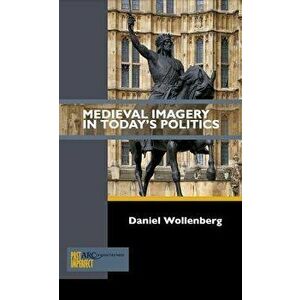 Medieval Imagery in Today's Politics, Paperback - Daniel Wollenberg imagine