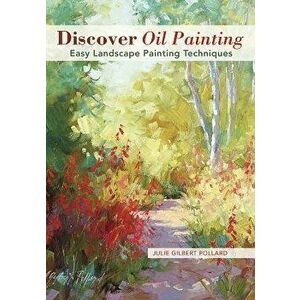 Discover Oil Painting: Easy Landscape Painting Techniques - Julie Gilbert Pollard imagine