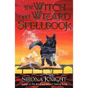 The Witch and Wizard Spellbook, Paperback - Sirona Knight imagine