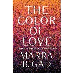 The Color of Love: A Story of a Mixed-Race Jewish Girl, Paperback - Marra B. Gad imagine