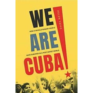 We Are Cuba!: How a Revolutionary People Have Survived in a Post-Soviet World, Hardcover - Helen Yaffe imagine