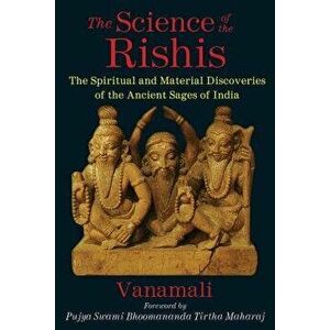 The Science of the Rishis: The Spiritual and Material Discoveries of the Ancient Sages of India, Paperback - Vanamali imagine