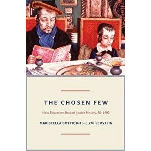 The Chosen Few: How Education Shaped Jewish History, 70-1492, Paperback - Maristella Botticini imagine