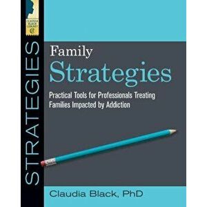 Family Strategies: Practical Tools for Treating Families Impacted by Addiction, Paperback - Claudia Black imagine