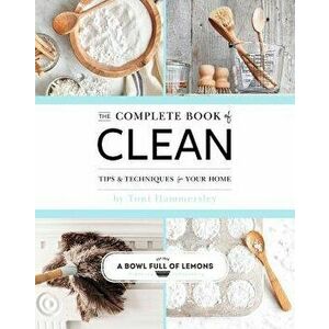 The Complete Book of Clean: Tips & Techniques for Your Home, Paperback - Toni Hammersley imagine