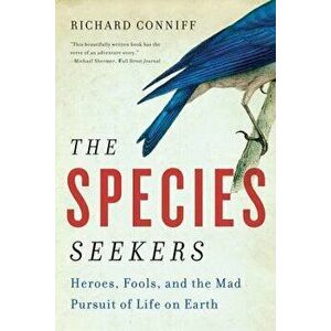 The Species Seekers: Heroes, Fools, and the Mad Pursuit of Life on Earth, Paperback - Richard Conniff imagine