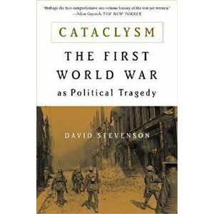 Cataclysm: The First World War as Political Tragedy, Paperback - David Stevenson imagine