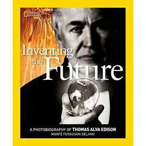 Inventing the Future: A Photobiography of Thomas Alva Edison, Paperback - Marfe Ferguson Delano imagine