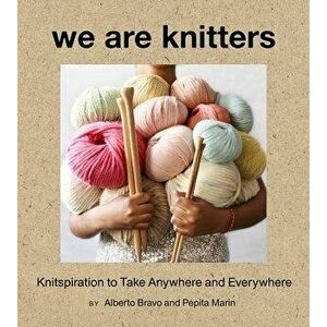 We Are Knitters: Knitspiration to Take Anywhere and Everywhere, Hardcover - Alberto Bravo imagine