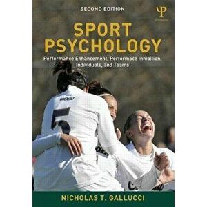 Sport Psychology: Performance Enhancement, Performance Inhibition, Individuals, and Teams, Paperback - Nicholas T. Gallucci imagine
