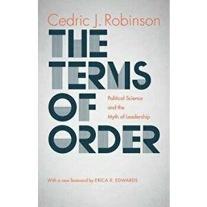 The Terms of Order: Political Science and the Myth of Leadership, Paperback - Cedric J. Robinson imagine