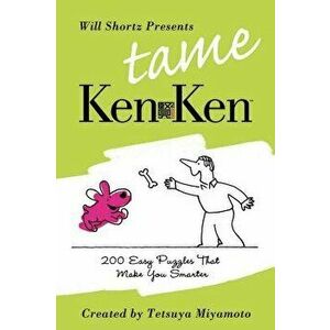Will Shortz Presents Tame Kenken: 200 Easy Logic Puzzles That Make You Smarter, Paperback - Will Shortz imagine