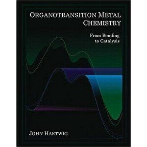 Organotransition Metal Chemistry: From Bonding to Catalysis, Hardcover - John F. Hartwig imagine