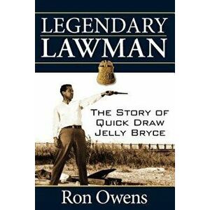 Legendary Lawman: The Story of Quick Draw Jelly Bryce, Paperback - Ron Owens imagine