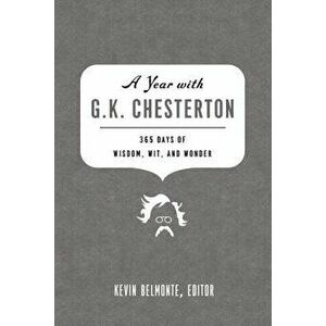 A Year with G.K. Chesterton: 365 Days of Wisdom, Wit, and Wonder, Paperback - Kevin Belmonte imagine