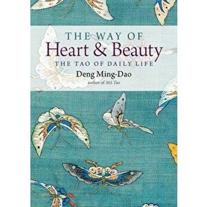 The Way of Heart and Beauty: The Tao of Daily Life, Paperback - Deng Ming-Dao imagine