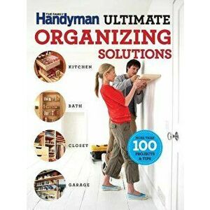 The Family Handyman Ultimate Organizing Solutions, Paperback - Family Handyman imagine