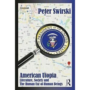 American Utopia: Literature, Society, and the Human Use of Human Beings, Paperback - Peter Swirski imagine