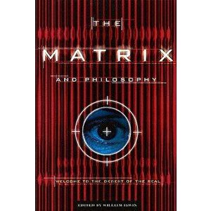The Matrix and Philosophy: Welcome to the Desert of the Real, Paperback - William Irwin imagine