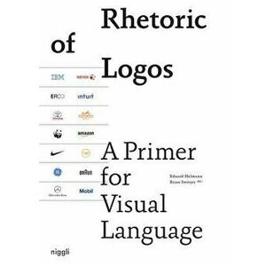 Rhetoric of Logos: A Primer for Visual Language - Eduard Helmann imagine