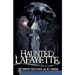 Haunted Lafayette, Paperback - Dorothy Salvo imagine
