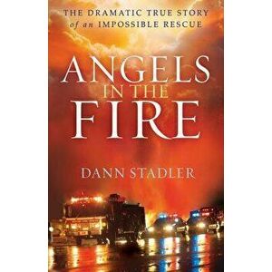 Angels in the Fire: The Dramatic True Story of an Impossible Rescue, Paperback - Dann Stadler imagine