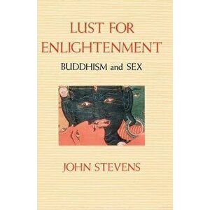 Lust for Enlightenment: Buddhism and Sex, Paperback - John Stevens imagine