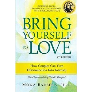 Bring Yourself to Love: How Couples Can Turn Disconnection Into Intimacy, Paperback - Mona R. Barbera imagine