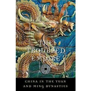 The Troubled Empire: China in the Yuan and Ming Dynasties, Paperback - Timothy Brook imagine